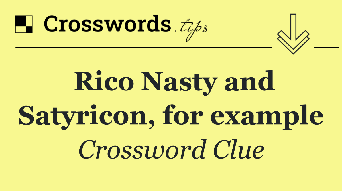 Rico Nasty and Satyricon, for example