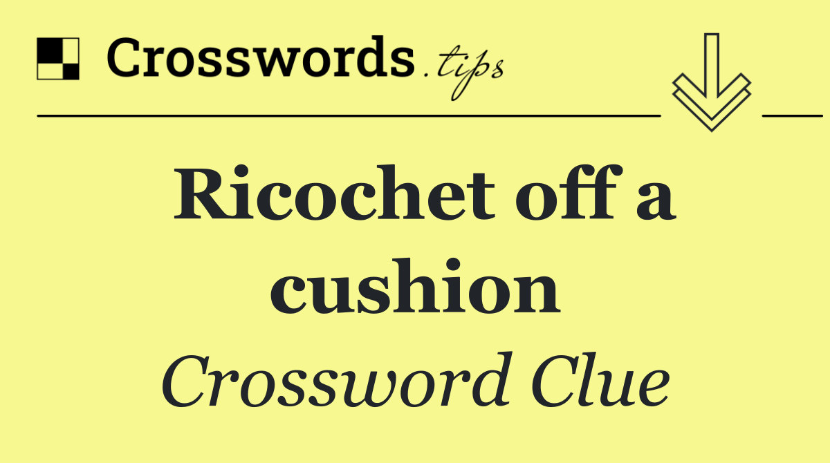 Ricochet off a cushion