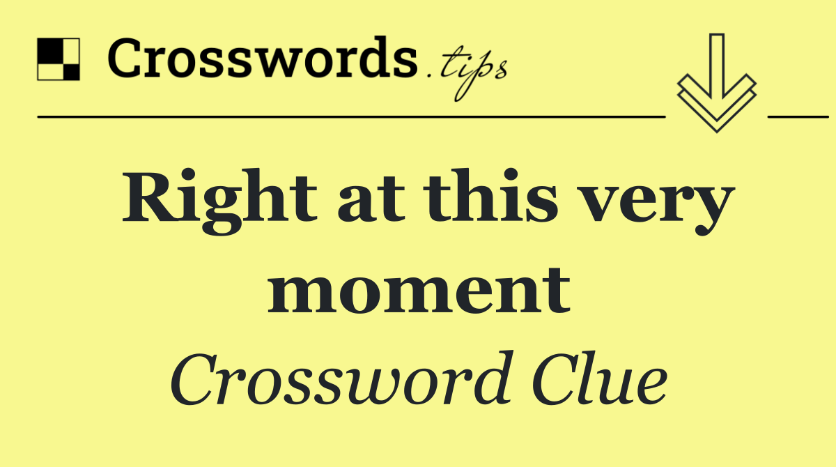 Right at this very moment