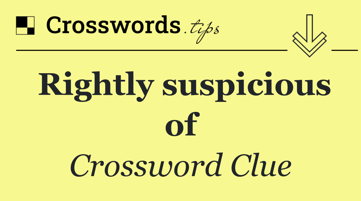 Rightly suspicious of