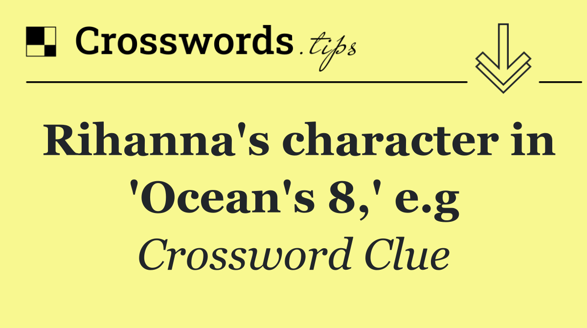 Rihanna's character in 'Ocean's 8,' e.g