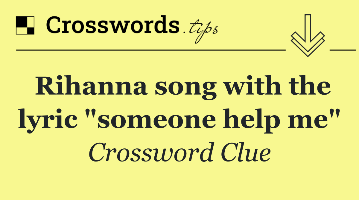 Rihanna song with the lyric "someone help me"