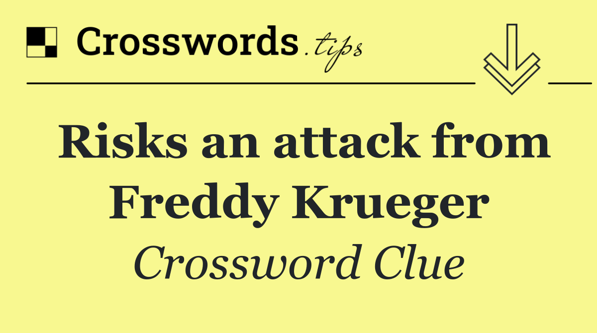 Risks an attack from Freddy Krueger