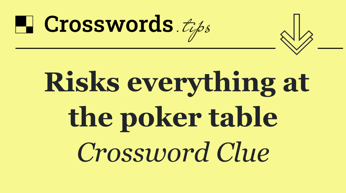 Risks everything at the poker table