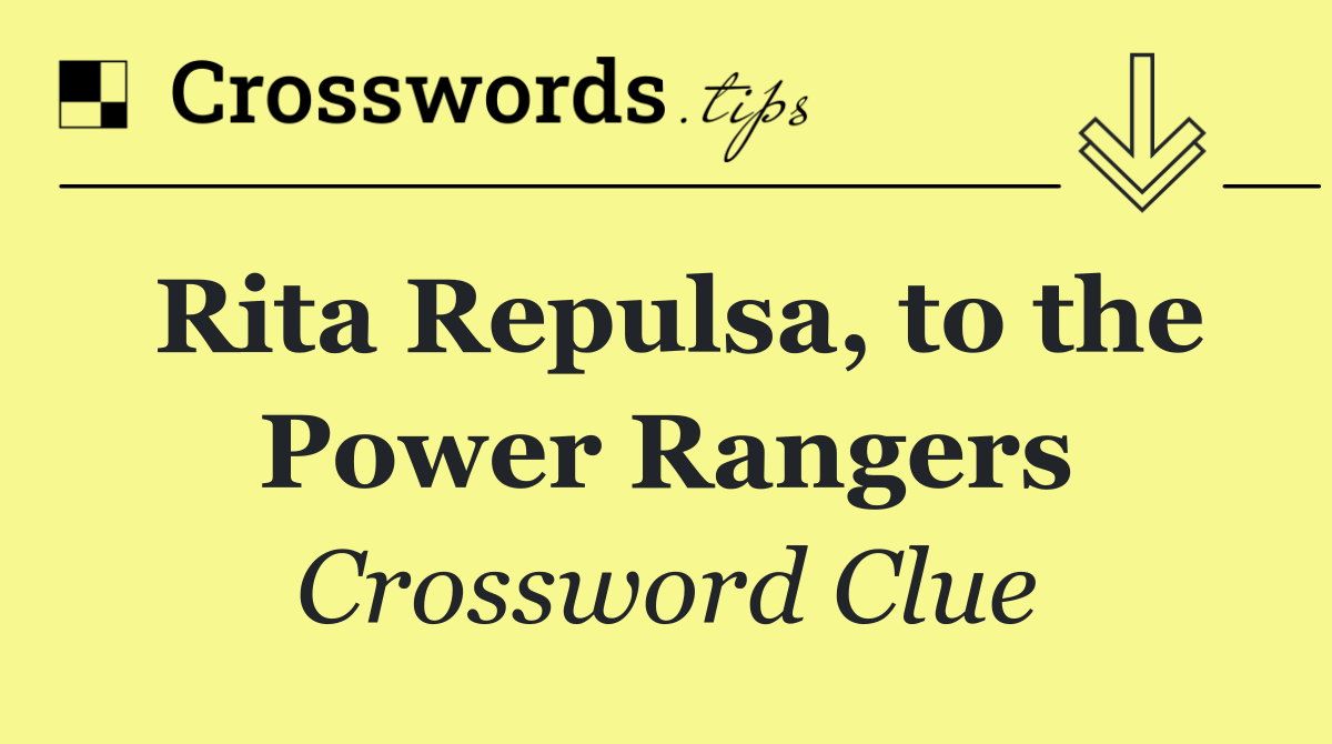 Rita Repulsa, to the Power Rangers
