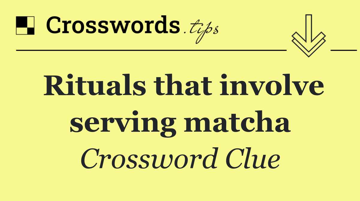 Rituals that involve serving matcha