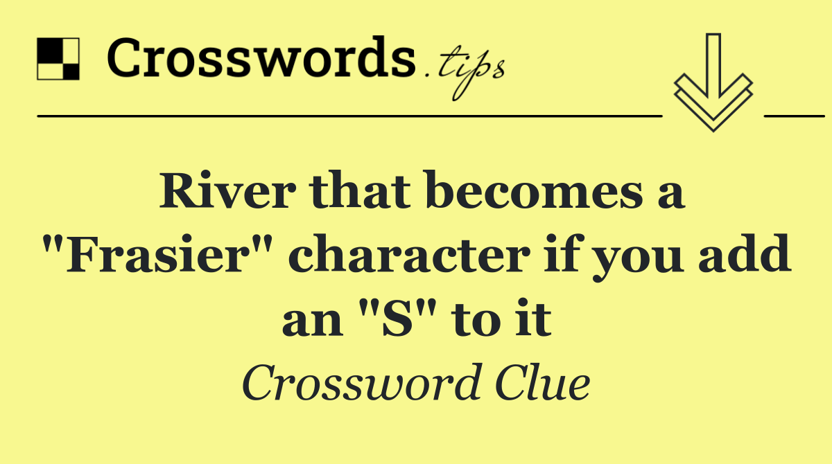 River that becomes a "Frasier" character if you add an "S" to it