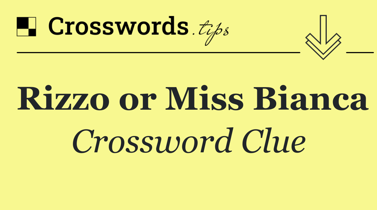 Rizzo or Miss Bianca