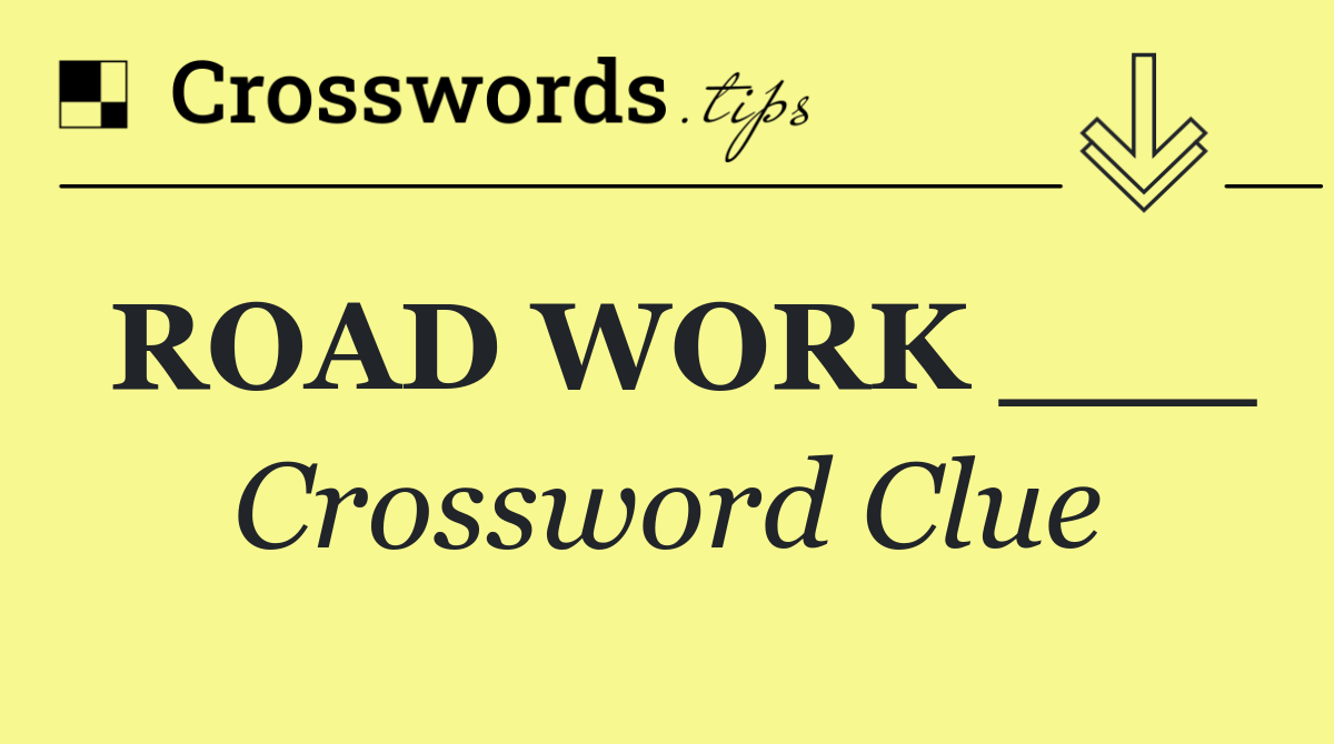 ROAD WORK ___