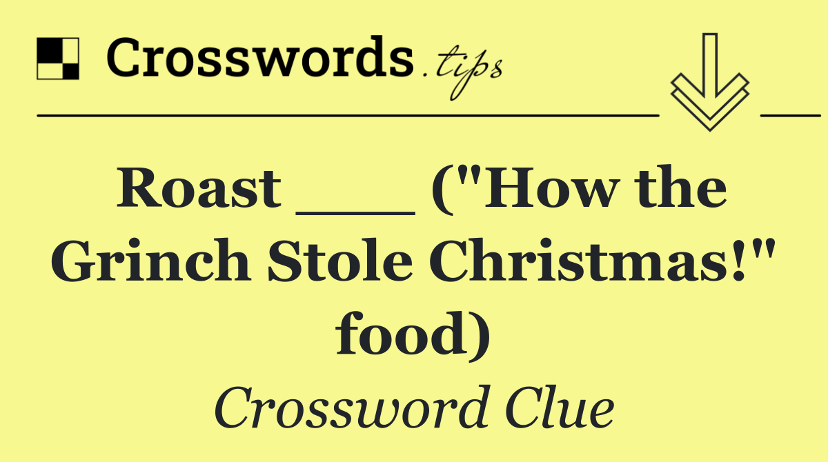 Roast ___ ("How the Grinch Stole Christmas!" food)