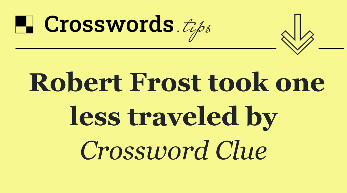 Robert Frost took one less traveled by