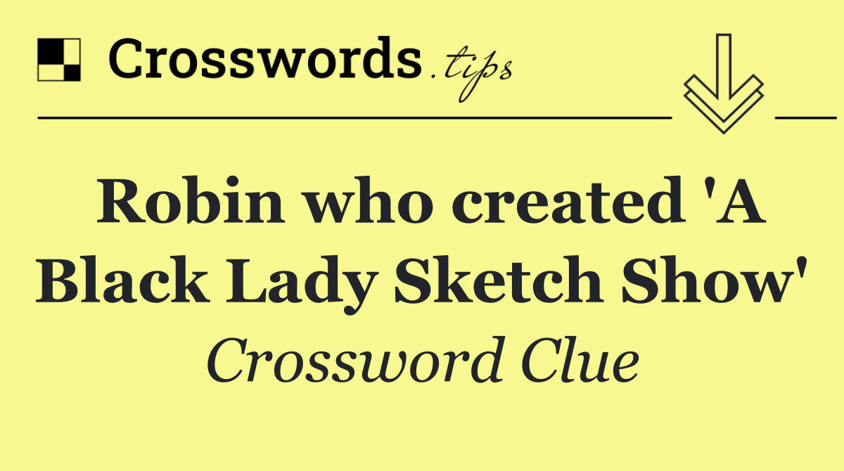 Robin who created 'A Black Lady Sketch Show'