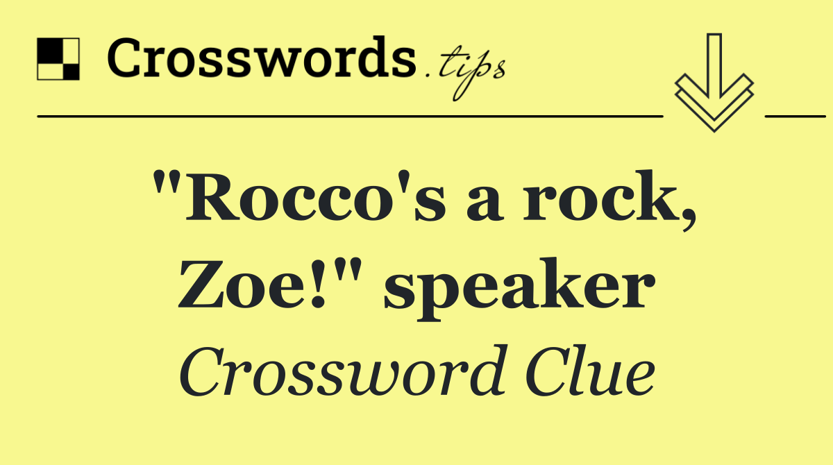 "Rocco's a rock, Zoe!" speaker