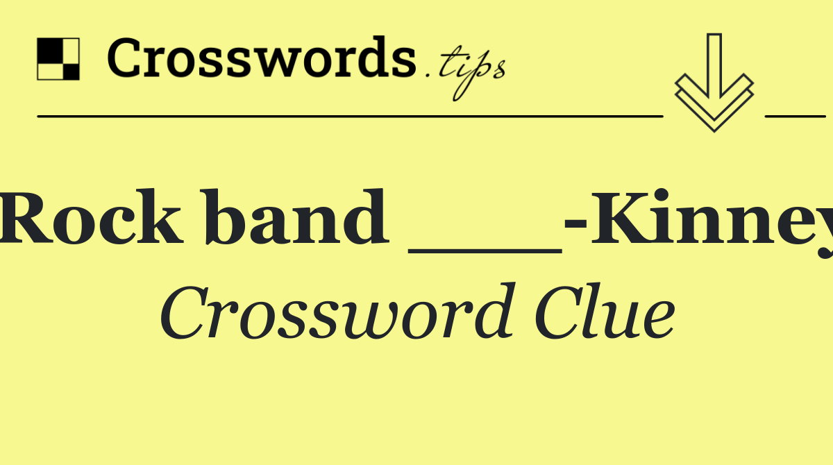 Rock band ___ Kinney