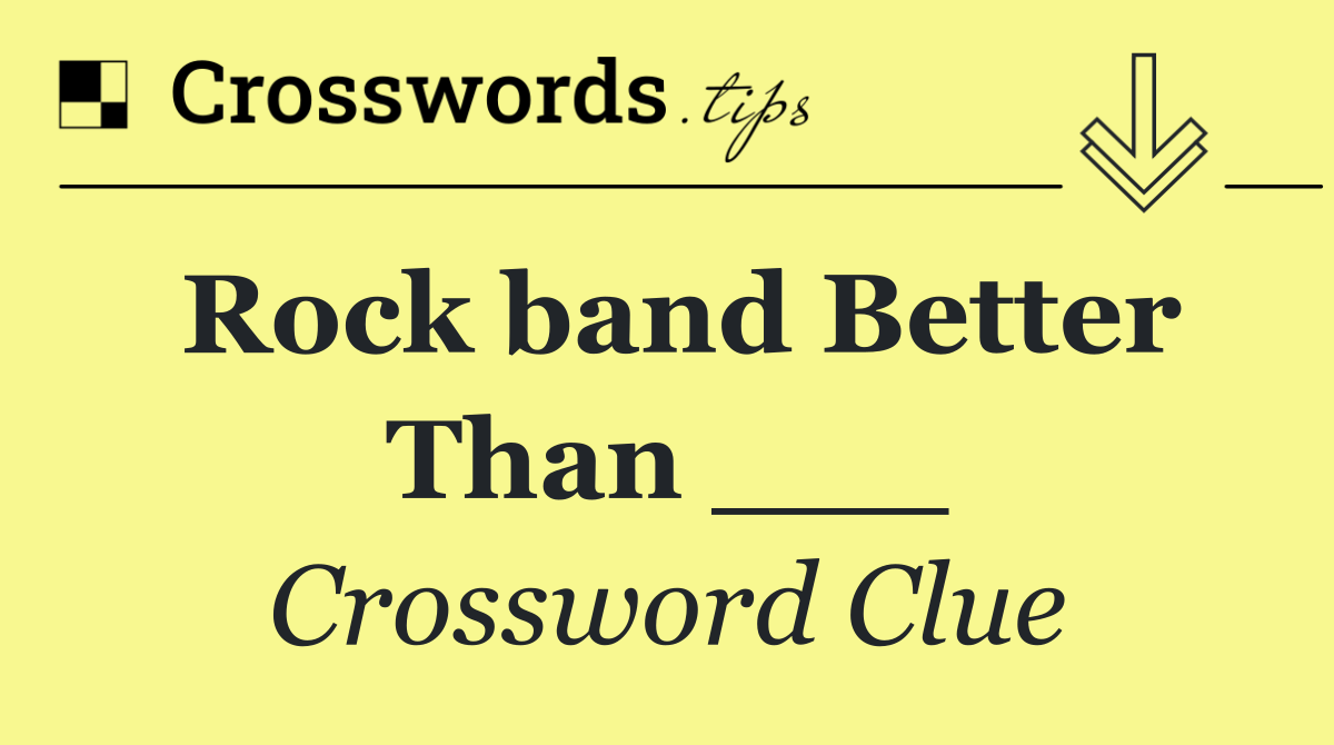 Rock band Better Than ___
