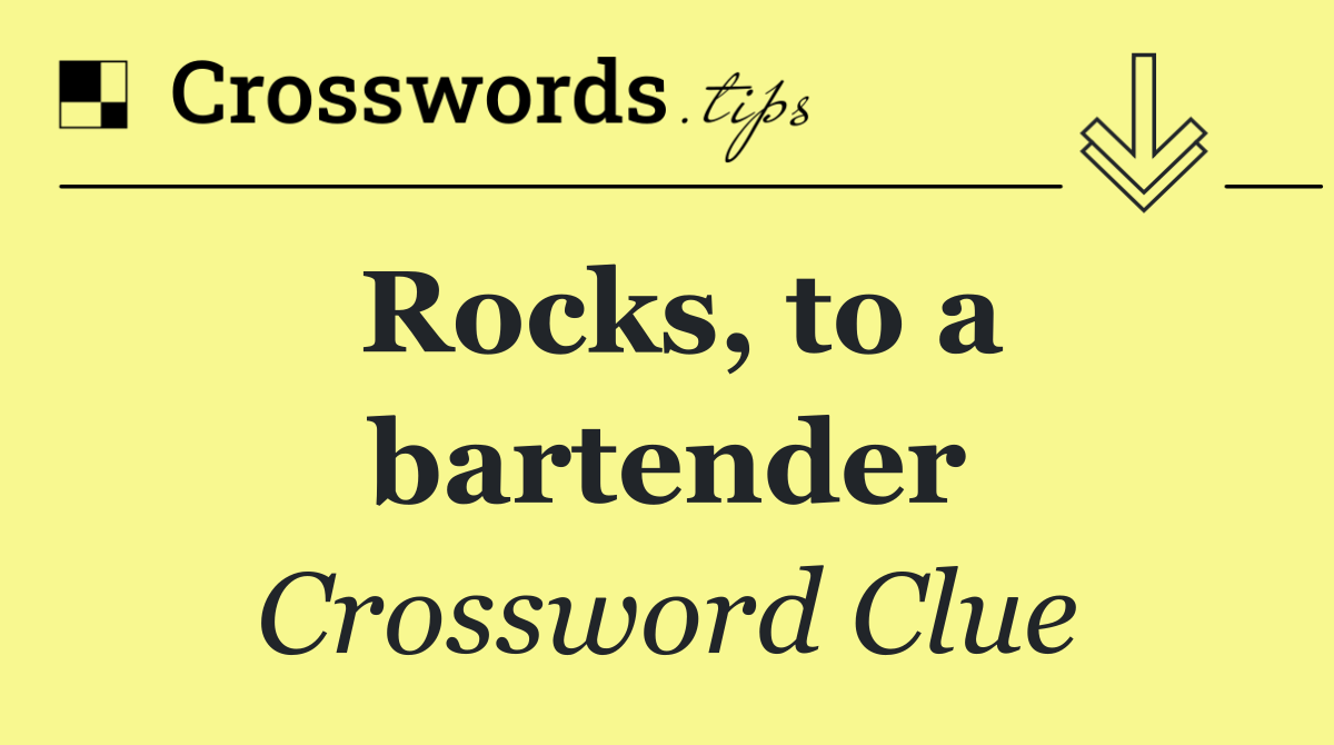 Rocks, to a bartender