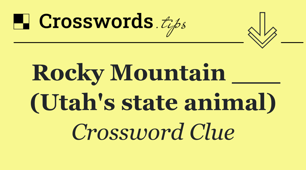 Rocky Mountain ___ (Utah's state animal)