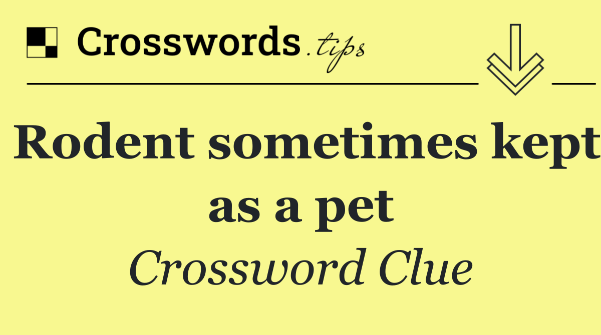 Rodent sometimes kept as a pet