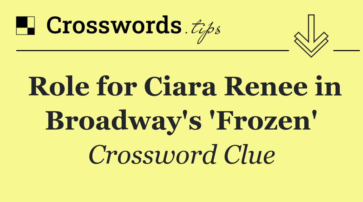 Role for Ciara Renee in Broadway's 'Frozen'
