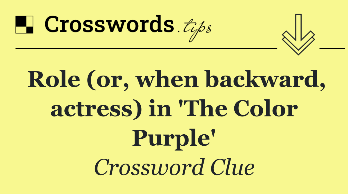 Role (or, when backward, actress) in 'The Color Purple'