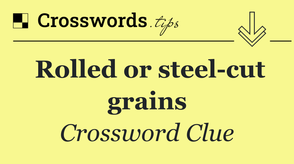 Rolled or steel cut grains
