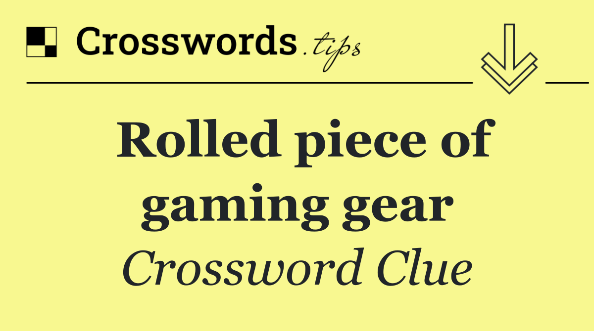 Rolled piece of gaming gear
