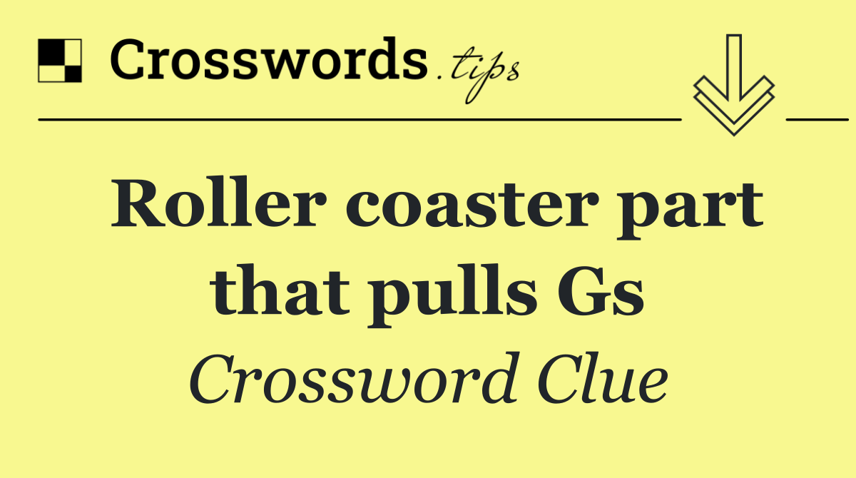 Roller coaster part that pulls Gs