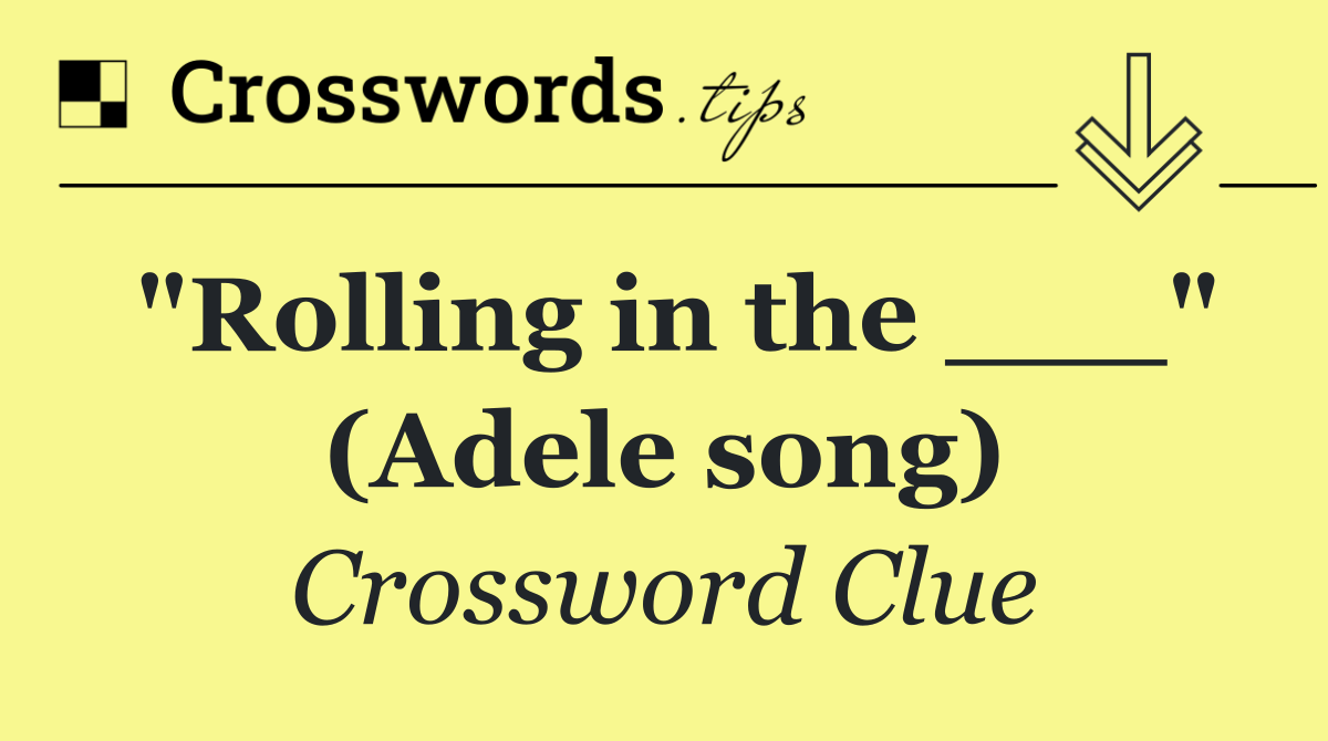 "Rolling in the ___" (Adele song)