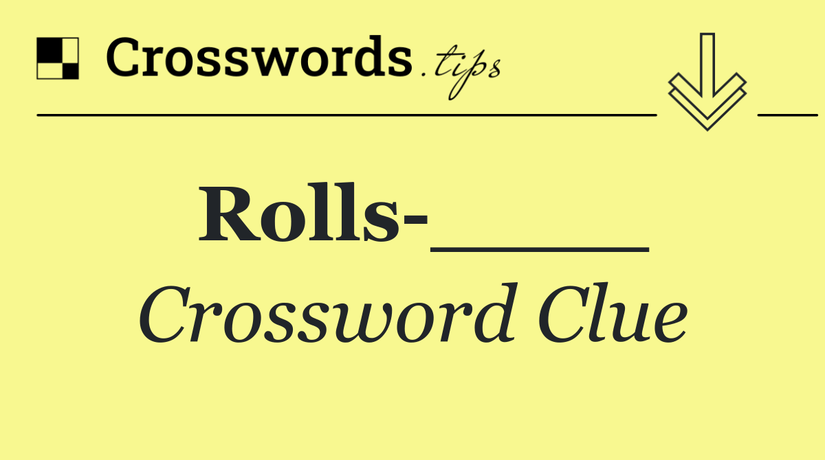 Rolls ____