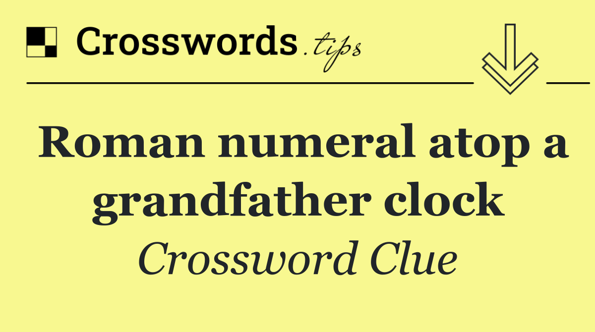 Roman numeral atop a grandfather clock