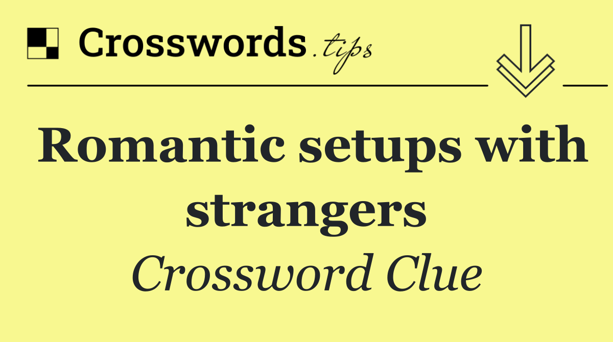 Romantic setups with strangers