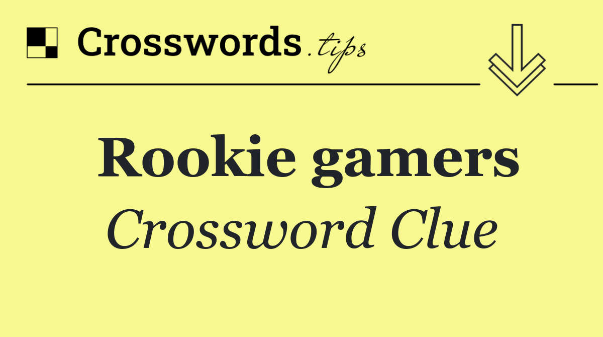 Rookie gamers