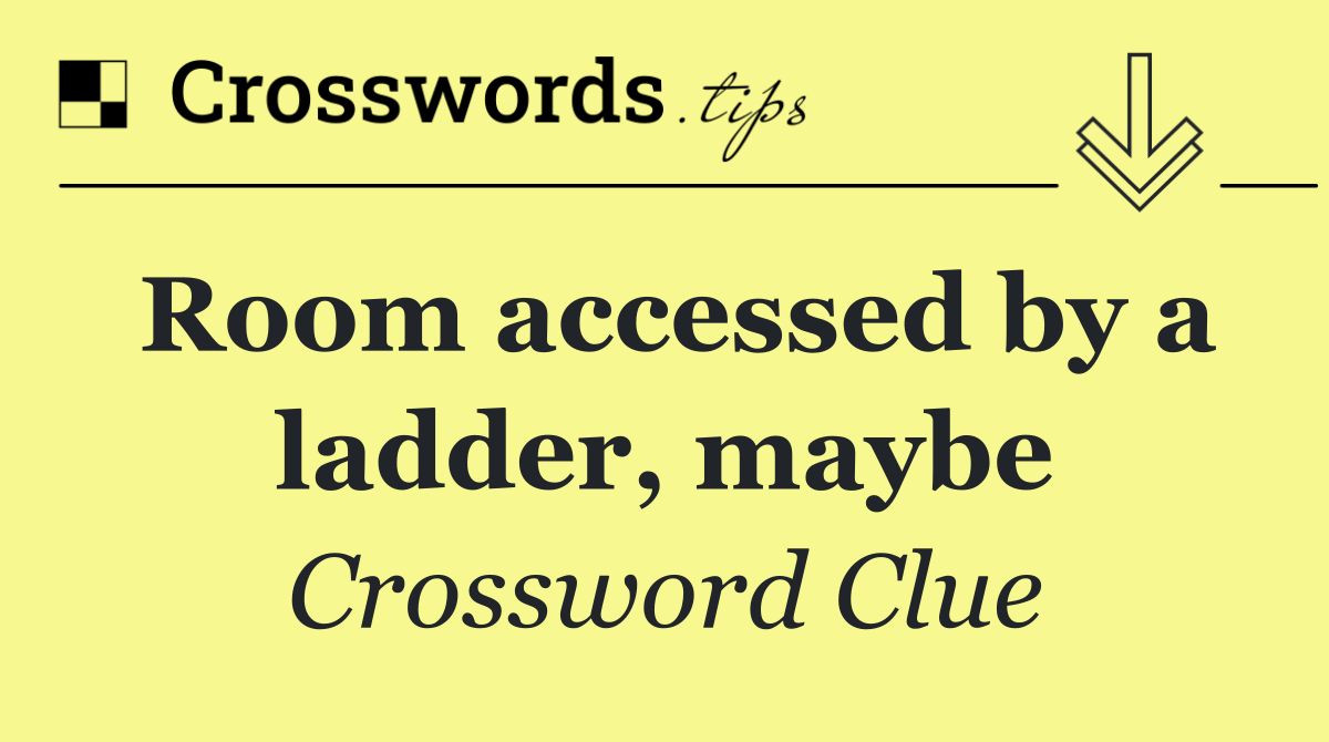 Room accessed by a ladder, maybe