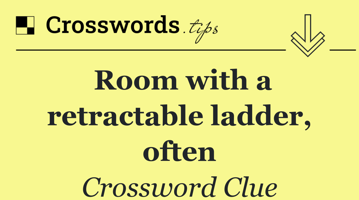 Room with a retractable ladder, often