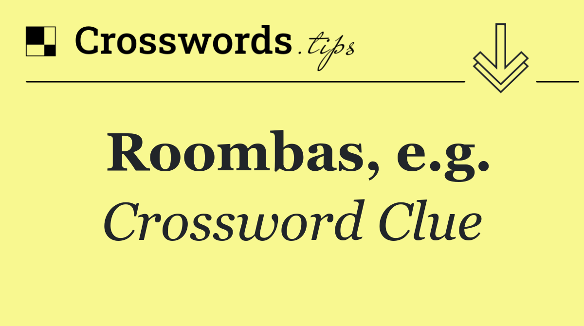 Roombas, e.g.