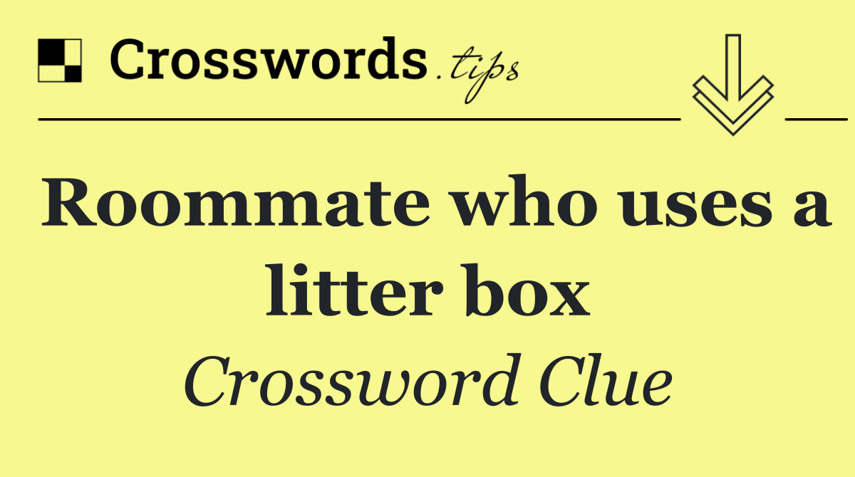 Roommate who uses a litter box