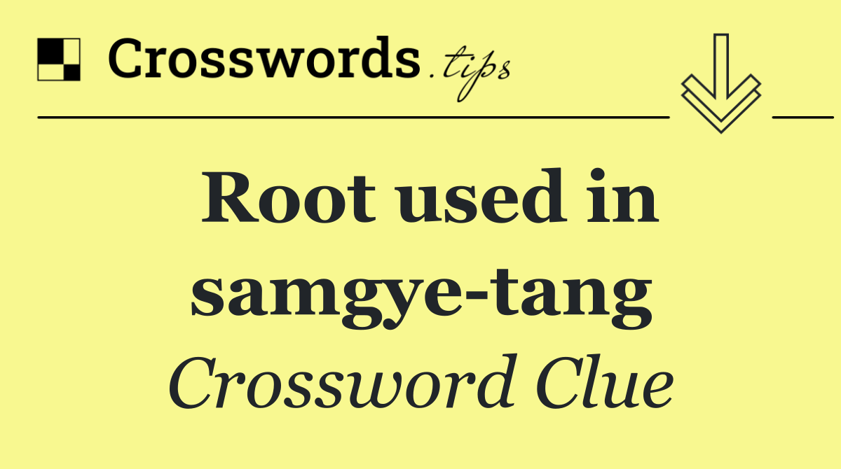 Root used in samgye tang