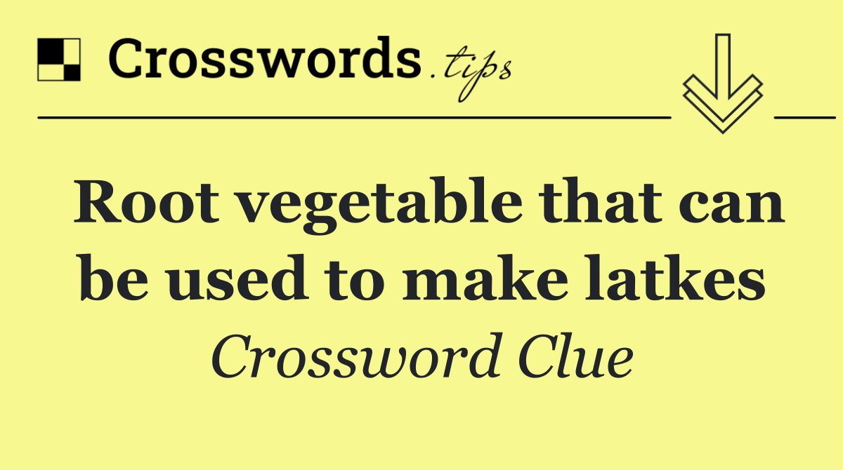 Root vegetable that can be used to make latkes