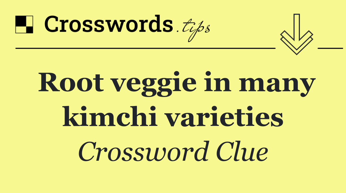 Root veggie in many kimchi varieties