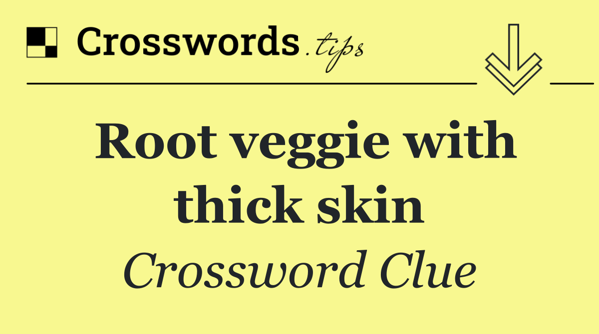 Root veggie with thick skin