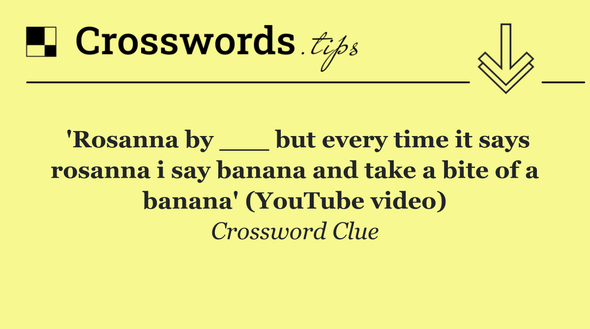 'Rosanna by ___ but every time it says rosanna i say banana and take a bite of a banana' (YouTube video)