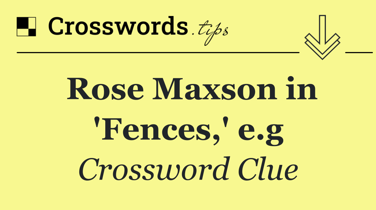 Rose Maxson in 'Fences,' e.g