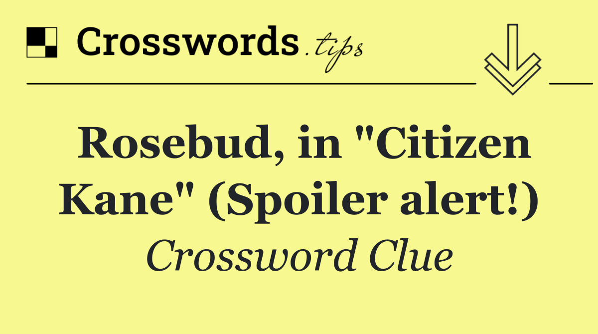 Rosebud, in "Citizen Kane" (Spoiler alert!)