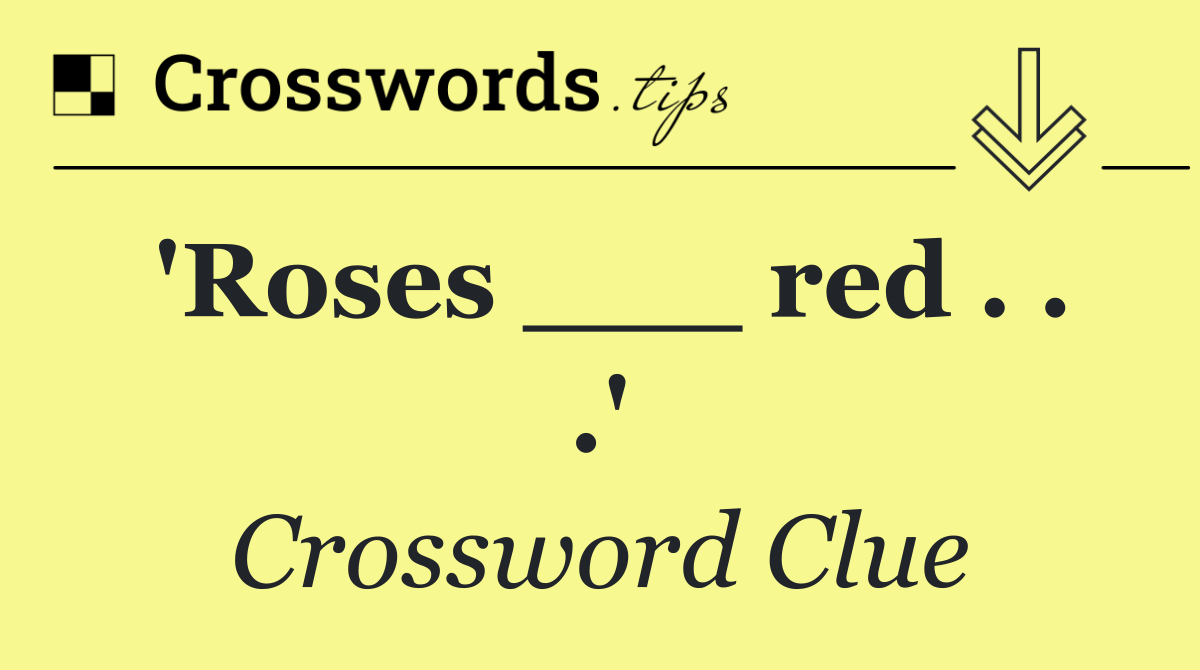'Roses ___ red . . .'