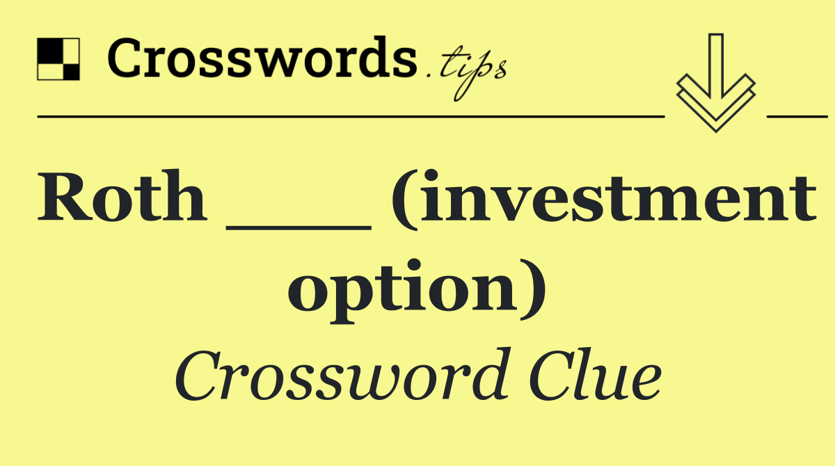 Roth ___ (investment option)