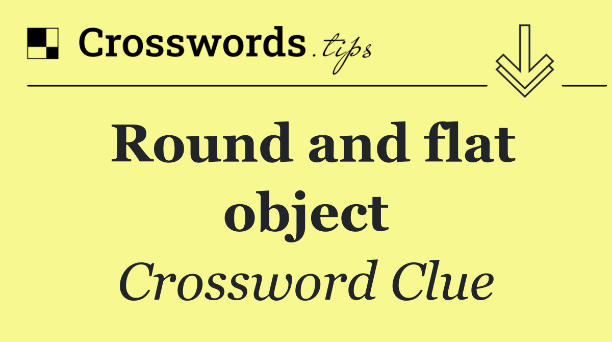 Round and flat object