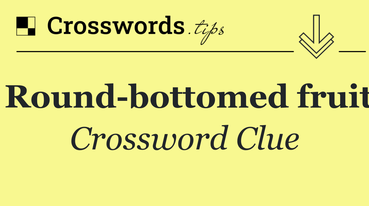 Round bottomed fruit