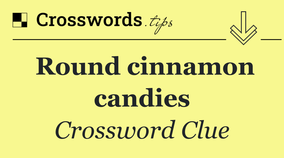 Round cinnamon candies