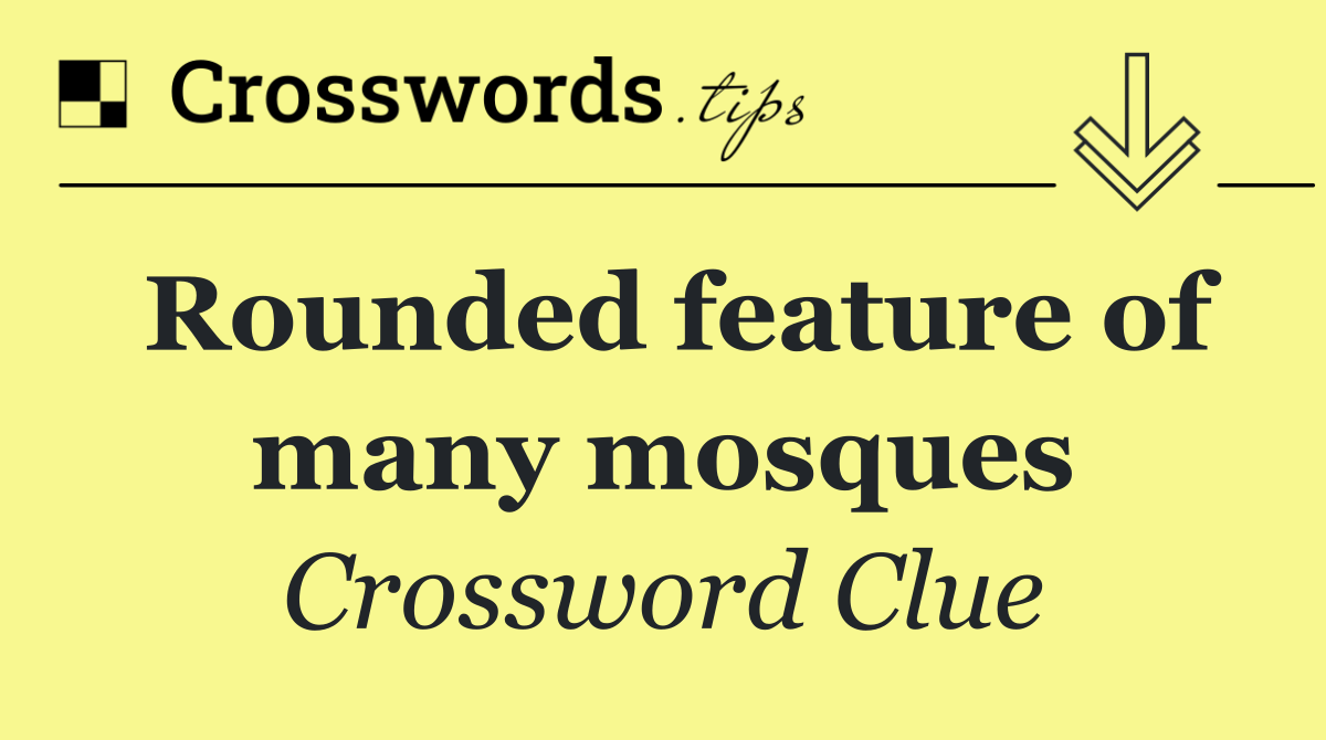 Rounded feature of many mosques