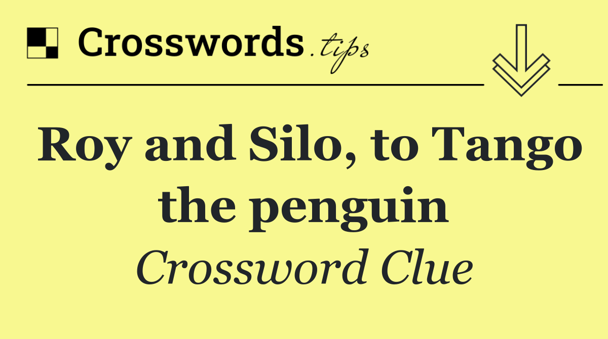 Roy and Silo, to Tango the penguin